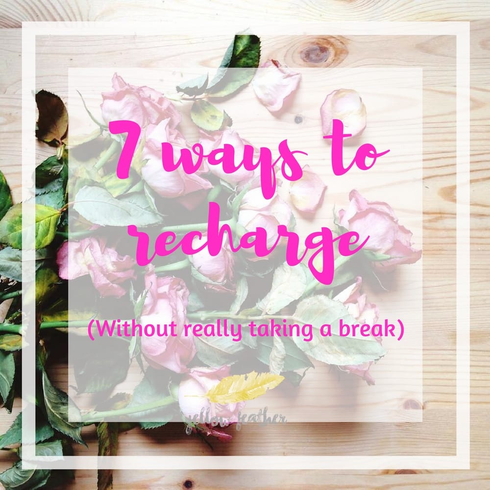 7 ways to recharge without really taking a break